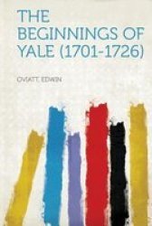 The Beginnings Of Yale 1701-1726 Paperback