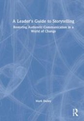 A Leader& 39 S Guide To Storytelling - Restoring Authentic Communication In A World Of Change Hardcover