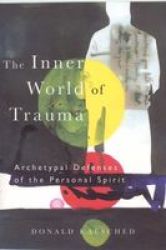 The Inner World Of Trauma - Archetypal Defences Of The Personal Spirit paperback
