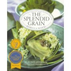 The Splendid Grain: Robust Inspired Recipes For Grains With Vegetables Fish P