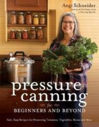 Pressure Canning For Beginners - A Step-by-step Guide To Preserving Tomatoes Vegetables And Meat The Safe Fast And Easy Way Paperback