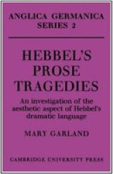 Hebbel's Prose Tragedies - An Investigation of the Aesthetic Aspect of Hebbel's Dramatic Language Paperback
