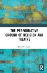 The Performative Ground Of Religion And Theatre Hardcover
