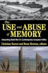 The Use And Abuse Of Memory - Interpreting World War Ii In Contemporary European Politics hardcover