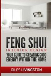 Feng Shui Interior Design - A Guide To Creating Good Energy Within Your Home Paperback