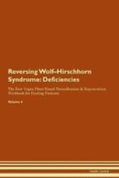 Reversing Wolf-hirschhorn Syndrome - Deficiencies The Raw Vegan Plant-based Detoxification & Regeneration Workbook For Healing Patients. Volume 4 Paperback