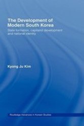 The Development of Modern South Korea: State Formation, Capitalist Development and National Identity Routledge Advances in Korean Studies