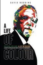 A Life Of Colour : A South African Doctor's Pursuit Of Integrity