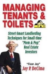 Managing Tenants & Toilets - Street-smart Landlording Techniques For Small-time Mom & Pop Real Estate Investors Paperback