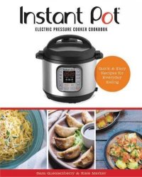 The Instant Pot Electric Pressure Cooker Cookbook An Authorized Instant Pot Cookbook - Quick & Easy Recipes For Everyday Eating Hardcover