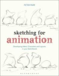 Sketching For Animation - Developing Ideas Characters And Layouts In Your Sketchbook Paperback