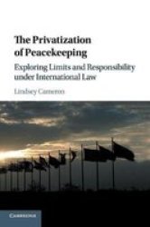 The Privatization Of Peacekeeping - Exploring Limits And Responsibility Under International Law Paperback