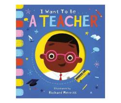 I Want To Be A Teacher Board Book
