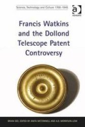 Francis Watkins And The Dollond Telescope Patent Controversy Hardcover New Edition