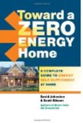 Toward a Zero Energy Home: A Complete Guide to Energy Self-Sufficiency at Home by David Johnston