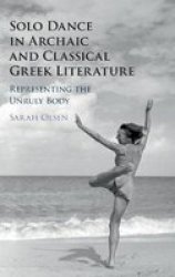 Solo Dance In Archaic And Classical Greek Literature - Representing The Unruly Body Hardcover