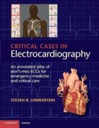 Critical Cases In Electrocardiography - An Annotated Atlas Of Don& 39 T-miss Ecgs For Emergency And Critical Care Paperback