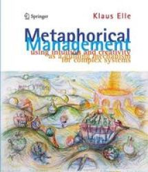 Metaphorical Management - Using Intuition And Creativity As A Guiding Mechanism For Complex Systems Hardcover 2012
