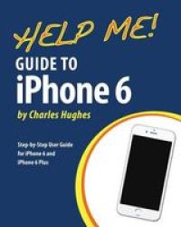 Help Me Guide To Iphone 6 - Step-by-step User Guide For The Iphone 6 And Iphone 6 Plus Paperback