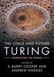 The Once And Future Turing - Computing The World Hardcover