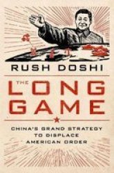 The Long Game - China& 39 S Grand Strategy To Displace American Order Hardcover
