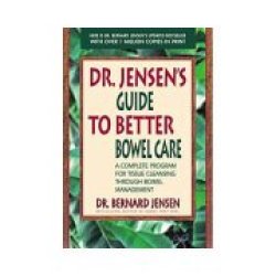 Dr. Jensen"s Guide To Better Bowel Care: A Complete Program For Tissue Cleansing