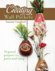 Creating Wall Pockets - 10 Gourd Projects To Paint And Hang Paperback