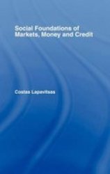Social Foundations Of Markets Money And Credit Routledge Frontiers Of Political Economy 49