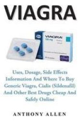Viagra - Uses Dosage Side Effects Information And Where To Buy Generic Viagra Cialis Sildenafil And Other Best Drugs Cheap And Safely Online Paperback