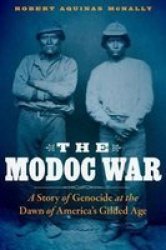 The Modoc War - A Story Of Genocide At The Dawn Of America& 39 S Gilded Age Hardcover