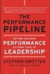The Performance Pipeline - Getting the Right Performance at Every Level of Leadership Hardcover