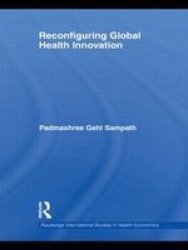 Reconfiguring Global Health Innovation Routledge International Studies in Health Economics