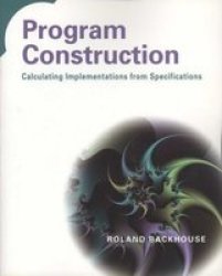 Program Construction: Calculating Implementations from Specifications