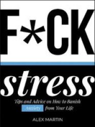 F Ck Stress: Tips And Advice On How To Banish Anxiety From Your Life Hardcover
