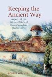 Keeping The Ancient Way - Aspects Of The Life And Work Of Henry Vaughan 1621-1695 Hardcover