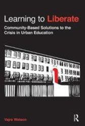 Learning To Liberate - Community-based Solutions To The Crisis In Urban Education Paperback