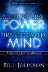 The Supernatural Power Of A Transformed Mind Expanded Edition - Access To A Life Of Miracles paperback