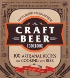 The Craft Beer Cookbook - From Ipas And Bocks To Pilsners And Porters 100 Artisanal Recipes For Cooking With Beer paperback