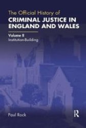 The Official History Of Criminal Justice In England And Wales - Volume Ii: Institution-building Paperback