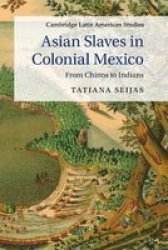 Asian Slaves In Colonial Mexico - From Chinos To Indians Paperback
