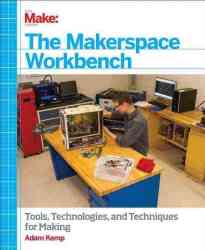 Make - The Makerspace Workbench - Tools Technologies And Techniques For Making Paperback