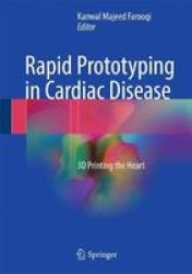 Rapid Prototyping In Cardiac Disease - 3D Printing The Heart Hardcover 1ST Ed. 2017