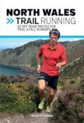 North Wales Trail Running - 20 Off-road Routes For Trail & Fell Runners Paperback