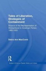Tales Of Liberation Strategies Of Containment - Divorce Of The Representation Of Womanhood In American Fiction 1880-1920 Paperback