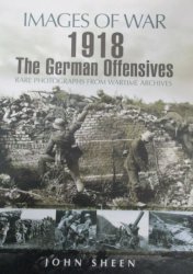 Images Of War 1918 The German Offensives By John Sheen