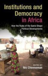 Institutions And Democracy In Africa - How The Rules Of The Game Shape Political Developments Hardcover