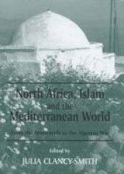 North Africa, Islam and the Mediterranean World: From the Almoravids to the Algerian War History and Society in the Islamic World