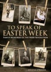 To Speak Of Easter Week - Family Memories Of The Irish Revolution Hardcover