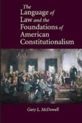 The Language Of Law And The Foundations Of American Constitutionalism hardcover