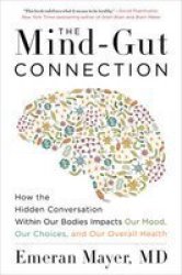 The Mind-gut Connection - How The Hidden Conversation Within Our Bodies Impacts Our Mood Our Choices And Our Overall Health Paperback